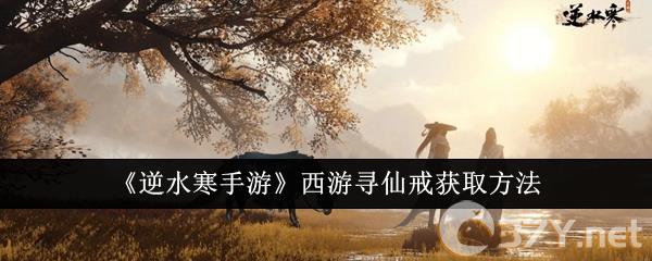 《逆水寒手游》西游寻仙戒获取方法