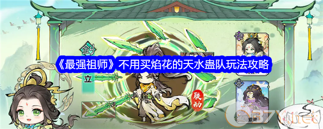 《最强祖师》不用买焰花的天水蛊队玩法攻略