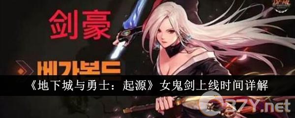 《地下城与勇士：起源》女鬼剑上线时间详解
