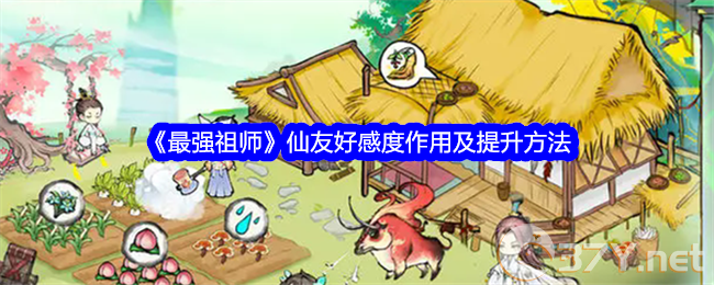 《最强祖师》仙友好感度作用及提升方法