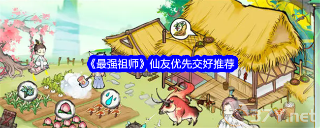 《最强祖师》仙友优先交好推荐