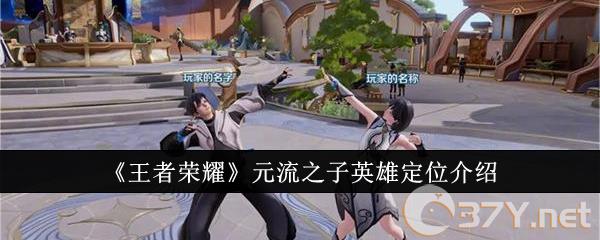 《王者荣耀》元流之子英雄定位介绍