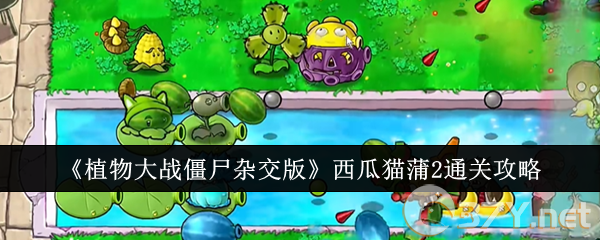 《植物大战僵尸杂交版》西瓜猫蒲2通关攻略