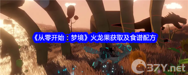 《从零开始：梦境》火龙果获取及食谱配方