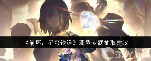 《崩坏：星穹铁道》翡翠专武抽取建议