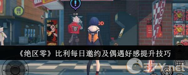 《绝区零》比利每日邀约及偶遇好感提升技巧