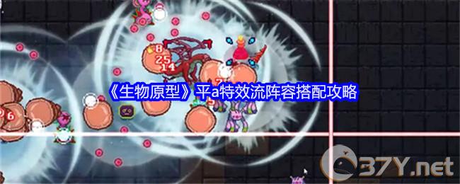 《生物原型》平a特效流阵容搭配攻略