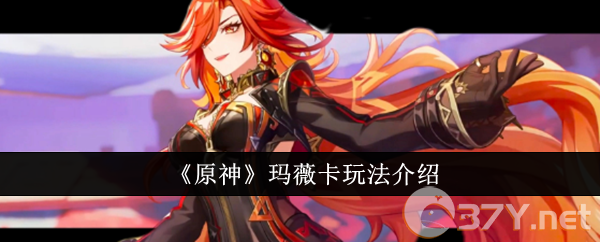 《原神》玛薇卡玩法介绍