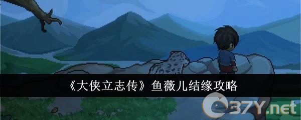 《大侠立志传》鱼薇儿结缘攻略