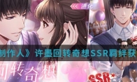 《恋与制作人》许墨回转奇想SSR羁绊获得方法介绍