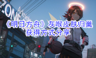 《明日方舟》灰喉皮肤归巢获得方式分享