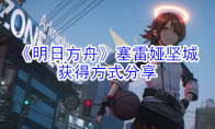 《明日方舟》塞雷娅坚城获得方式分享