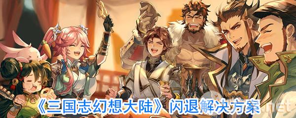 《三国志幻想大陆》闪退解决方案