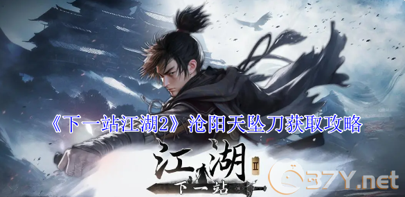 《下一站江湖2》沧阳天坠刀获取攻略