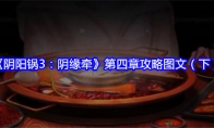 《阴阳锅3：阴缘牵》第四章攻略图文（下）