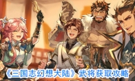 《三国志幻想大陆》武将获取攻略