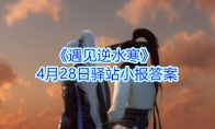 《遇见逆水寒》4月28日驿站小报答案