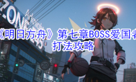 《明日方舟》第七章BOSS爱国者打法攻略