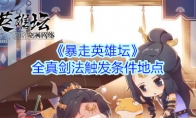 《暴走英雄坛》全真剑法触发条件地点介绍