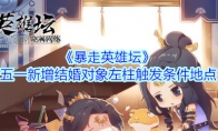 《暴走英雄坛》五一新增结婚对象左柱触发条件地点