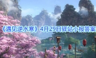 《遇见逆水寒》4月29日驿站小报答案
