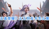 《王者荣耀》五五朋友卡怎么激活