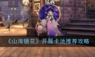《山海镜花》开服卡池推荐攻略