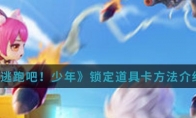 《逃跑吧！少年》锁定道具卡方法介绍