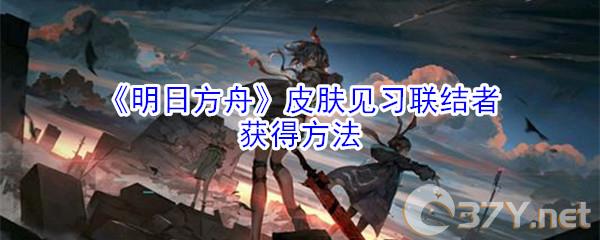 《明日方舟》皮肤见习联结者获得方法