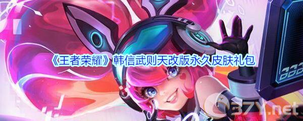 《王者荣耀》韩信武则天改版永久皮肤礼包