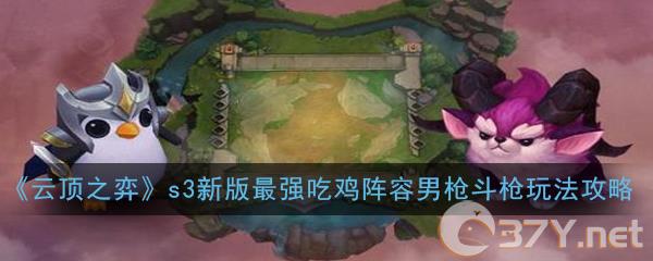 《云顶之弈》s3新版最强吃鸡阵容男枪斗枪玩法攻略