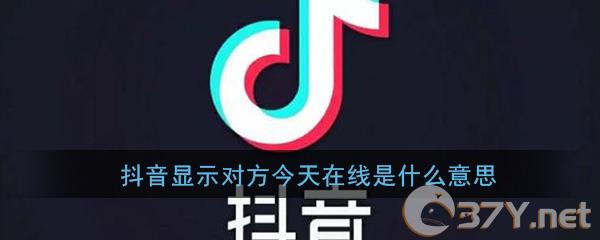 抖音显示对方今天在线是什么意思