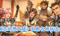 《三国志幻想大陆》乱世名将玩法介绍