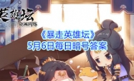 《暴走英雄坛》5月6日每日暗号答案