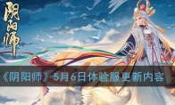 《阴阳师》5月6日体验服更新内容介绍
