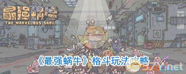 《最强蜗牛》格斗玩法攻略