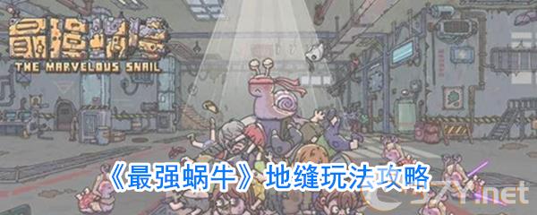 《最强蜗牛》地缝玩法攻略
