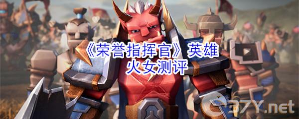 《荣誉指挥官》英雄火女测评