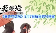 《暴走英雄坛》5月7日每日暗号答案