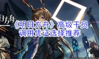 《明日方舟》高级干员调用凭证选择推荐