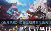 《山海镜花》昆仑之墟第四层通关攻略