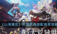 《山海镜花》天狐灵器搭配推荐攻略