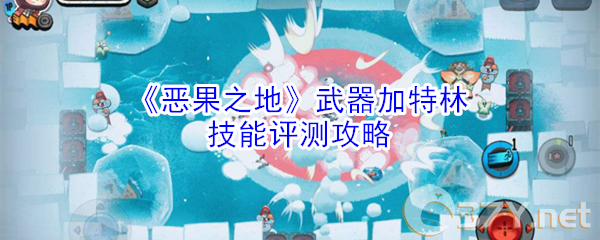 《恶果之地》武器加特林技能评测攻略
