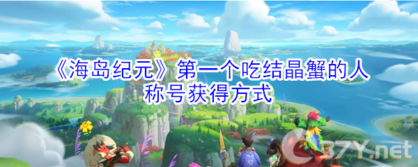 《海岛纪元》第一个吃结晶蟹的人称号获得方式